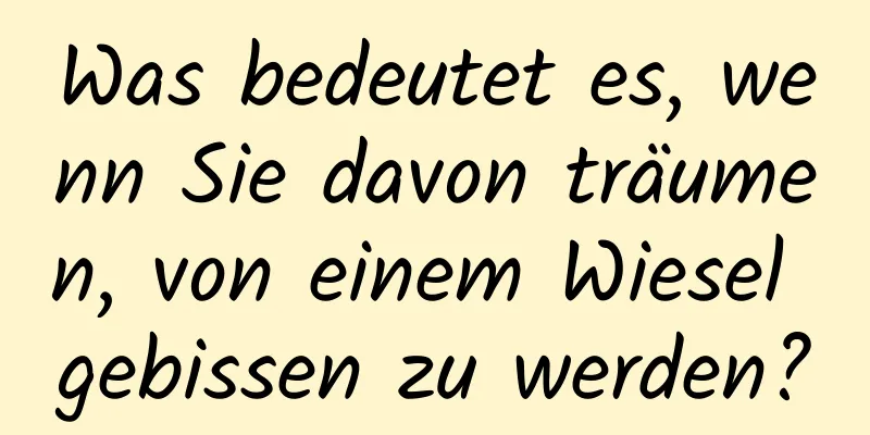 Was bedeutet es, wenn Sie davon träumen, von einem Wiesel gebissen zu werden?