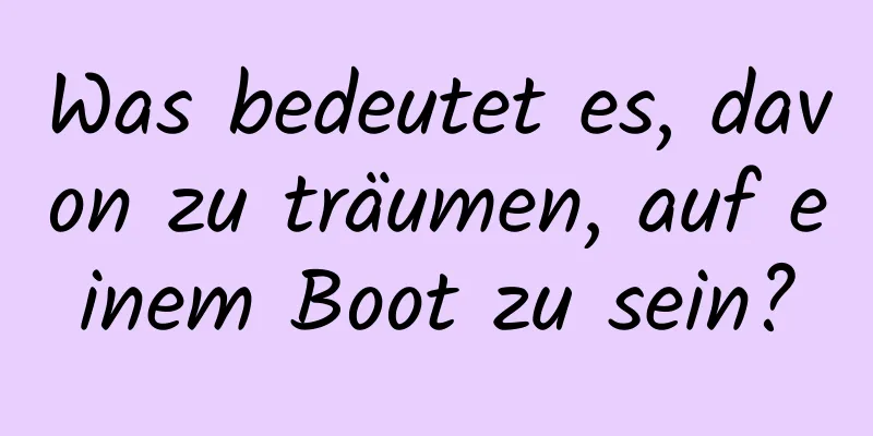 Was bedeutet es, davon zu träumen, auf einem Boot zu sein?