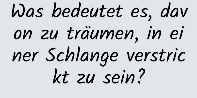 Was bedeutet es, davon zu träumen, in einer Schlange verstrickt zu sein?