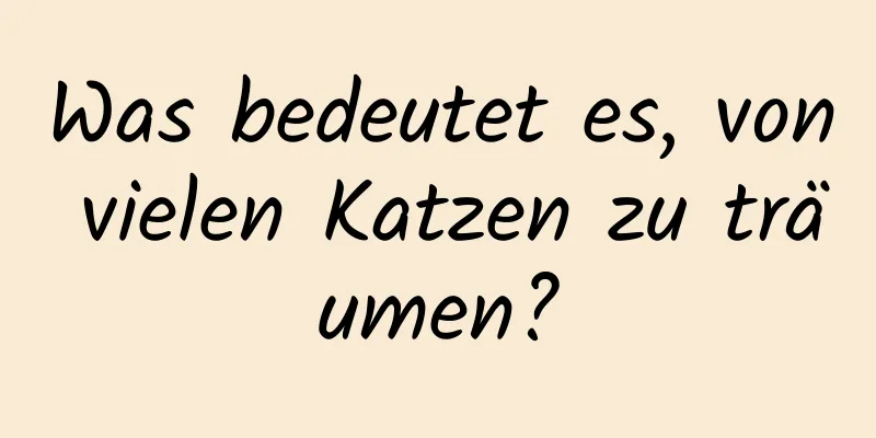 Was bedeutet es, von vielen Katzen zu träumen?