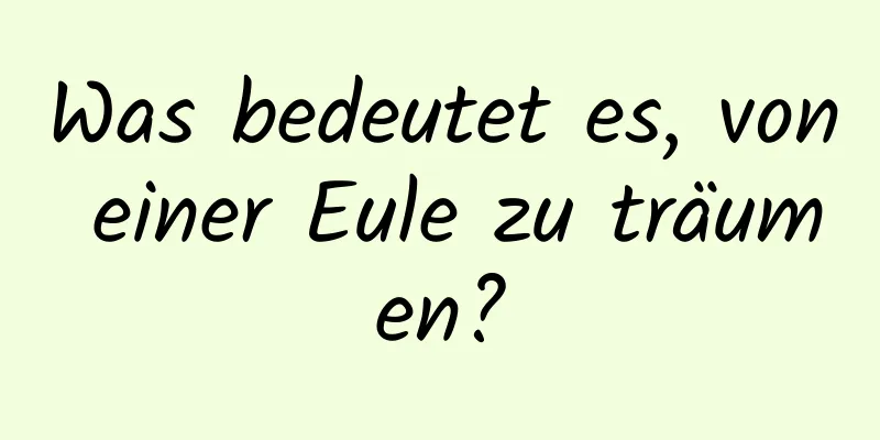 Was bedeutet es, von einer Eule zu träumen?