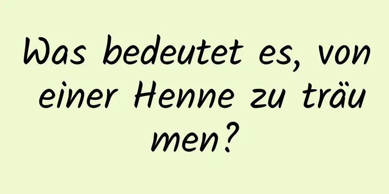 Was bedeutet es, von einer Henne zu träumen?