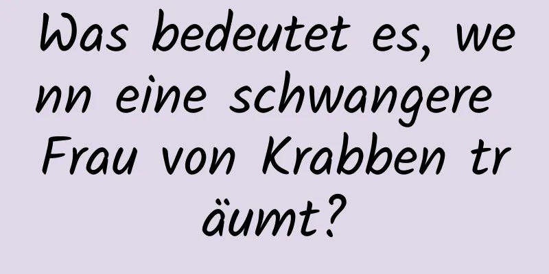 Was bedeutet es, wenn eine schwangere Frau von Krabben träumt?