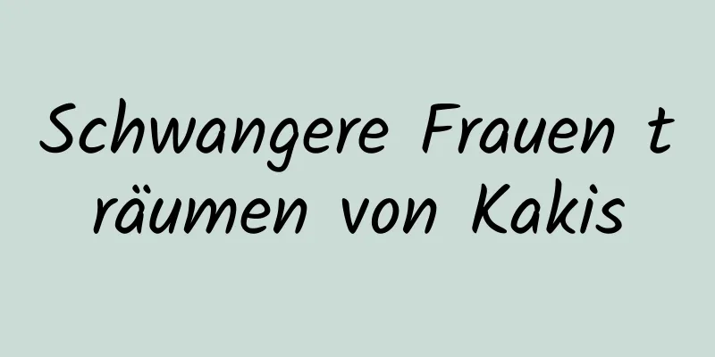 Schwangere Frauen träumen von Kakis