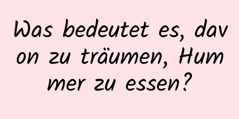 Was bedeutet es, davon zu träumen, Hummer zu essen?