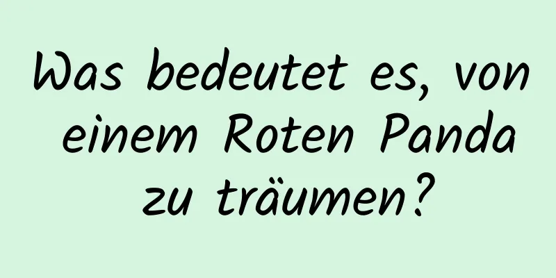 Was bedeutet es, von einem Roten Panda zu träumen?