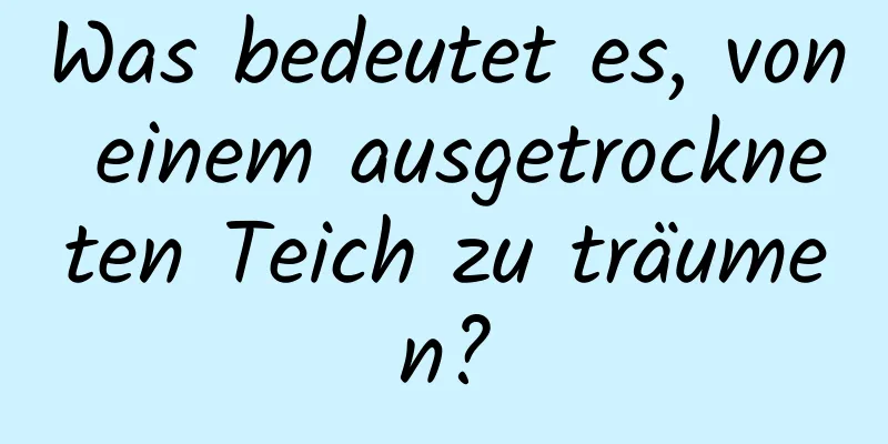 Was bedeutet es, von einem ausgetrockneten Teich zu träumen?