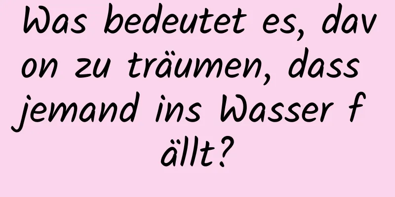 Was bedeutet es, davon zu träumen, dass jemand ins Wasser fällt?