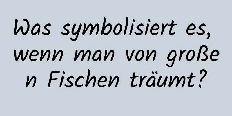 Was symbolisiert es, wenn man von großen Fischen träumt?