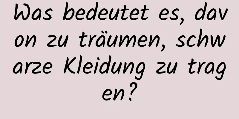 Was bedeutet es, davon zu träumen, schwarze Kleidung zu tragen?