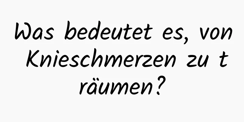 Was bedeutet es, von Knieschmerzen zu träumen?