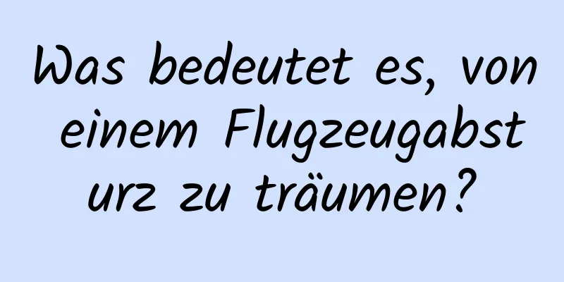 Was bedeutet es, von einem Flugzeugabsturz zu träumen?