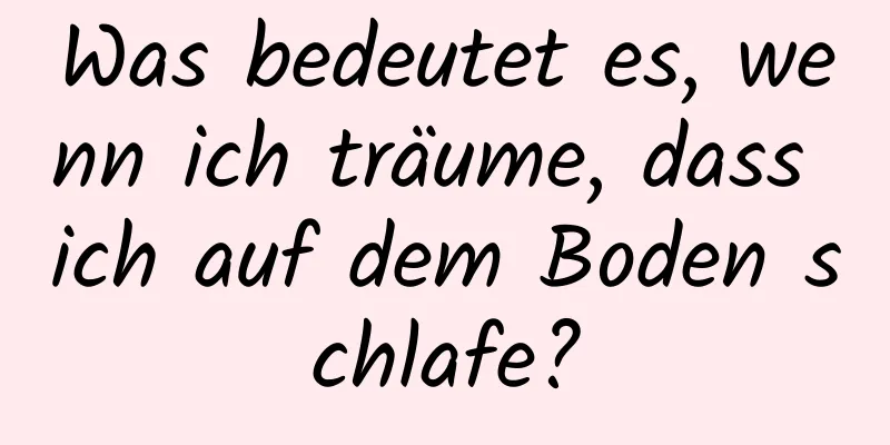 Was bedeutet es, wenn ich träume, dass ich auf dem Boden schlafe?