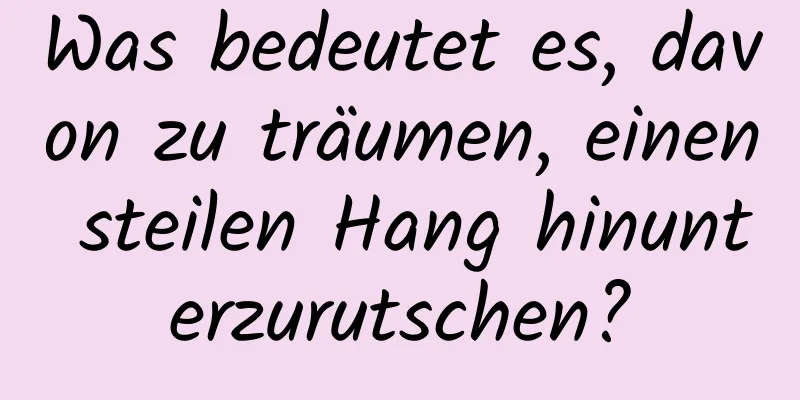 Was bedeutet es, davon zu träumen, einen steilen Hang hinunterzurutschen?