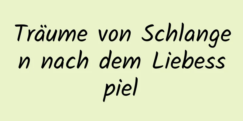 Träume von Schlangen nach dem Liebesspiel