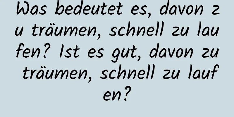 Was bedeutet es, davon zu träumen, schnell zu laufen? Ist es gut, davon zu träumen, schnell zu laufen?