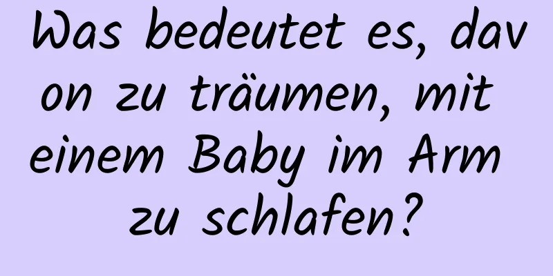 Was bedeutet es, davon zu träumen, mit einem Baby im Arm zu schlafen?