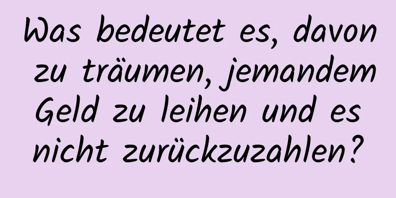 Was bedeutet es, davon zu träumen, jemandem Geld zu leihen und es nicht zurückzuzahlen?