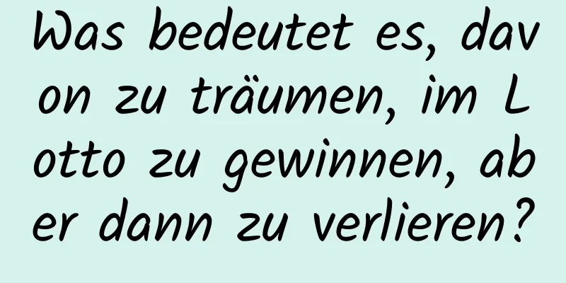 Was bedeutet es, davon zu träumen, im Lotto zu gewinnen, aber dann zu verlieren?