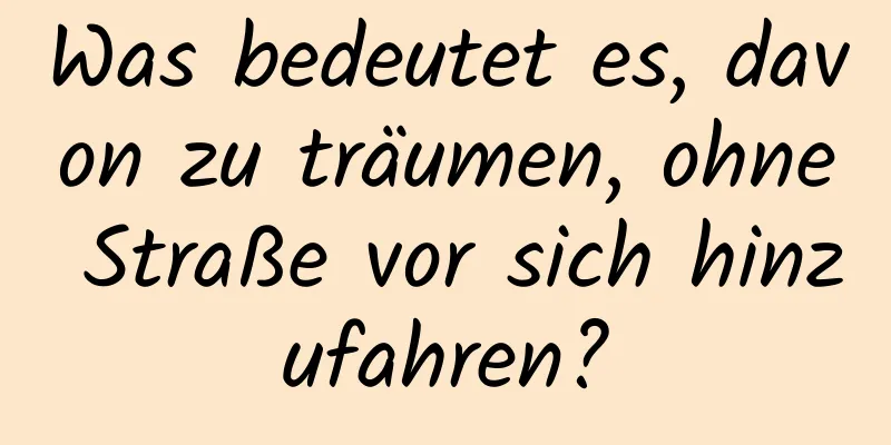 Was bedeutet es, davon zu träumen, ohne Straße vor sich hinzufahren?