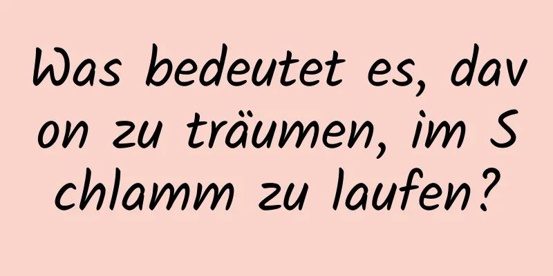 Was bedeutet es, davon zu träumen, im Schlamm zu laufen?