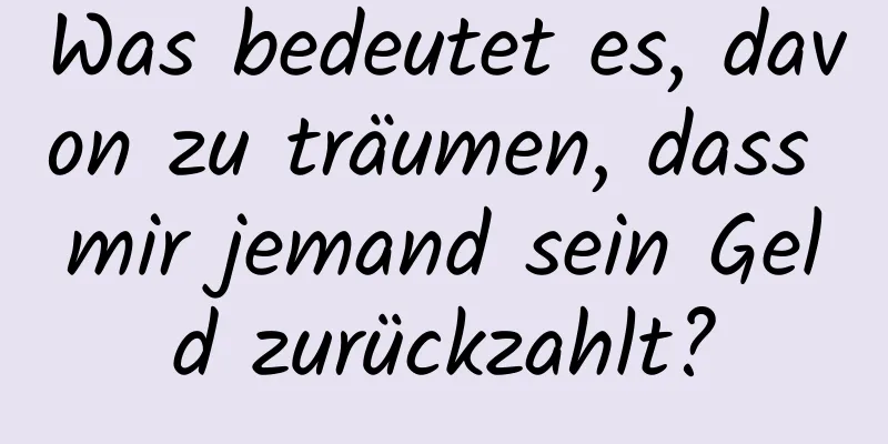 Was bedeutet es, davon zu träumen, dass mir jemand sein Geld zurückzahlt?