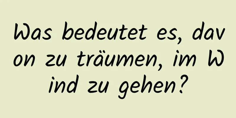 Was bedeutet es, davon zu träumen, im Wind zu gehen?