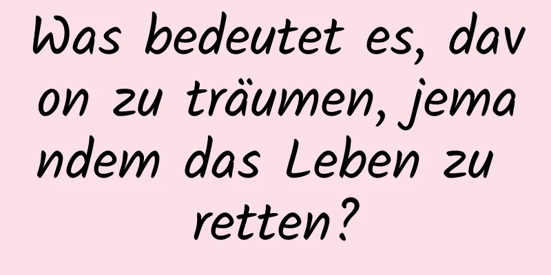 Was bedeutet es, davon zu träumen, jemandem das Leben zu retten?