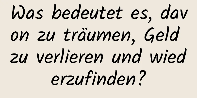 Was bedeutet es, davon zu träumen, Geld zu verlieren und wiederzufinden?