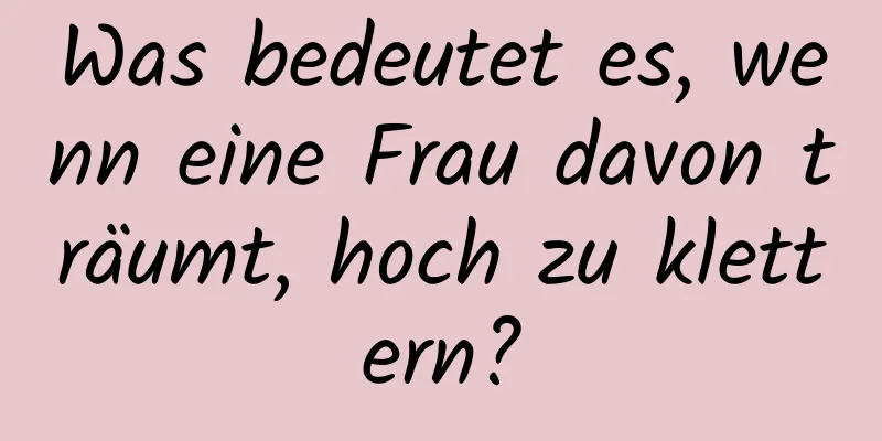 Was bedeutet es, wenn eine Frau davon träumt, hoch zu klettern?