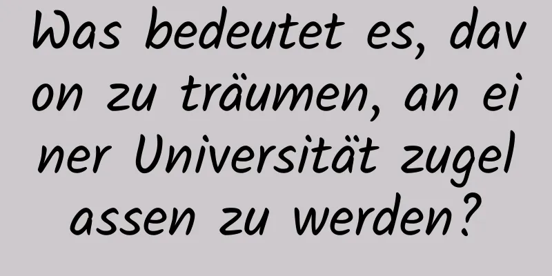 Was bedeutet es, davon zu träumen, an einer Universität zugelassen zu werden?