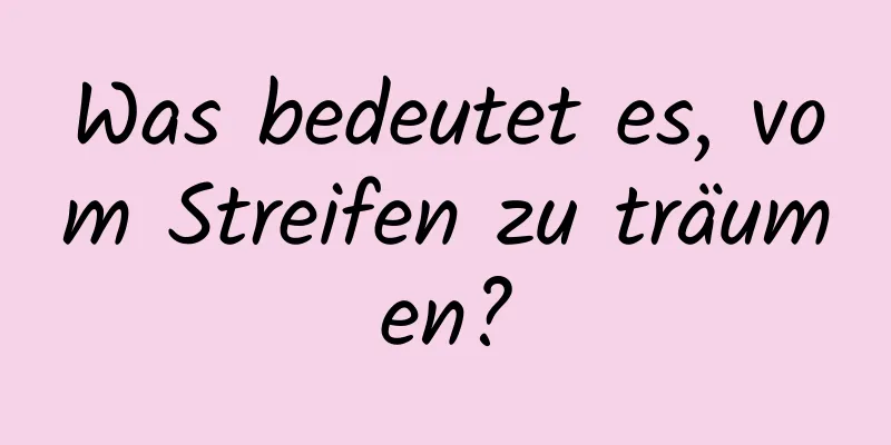 Was bedeutet es, vom Streifen zu träumen?