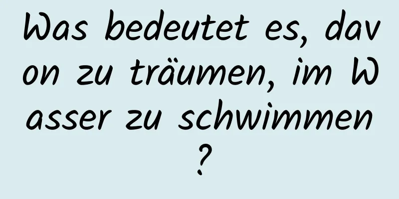 Was bedeutet es, davon zu träumen, im Wasser zu schwimmen?