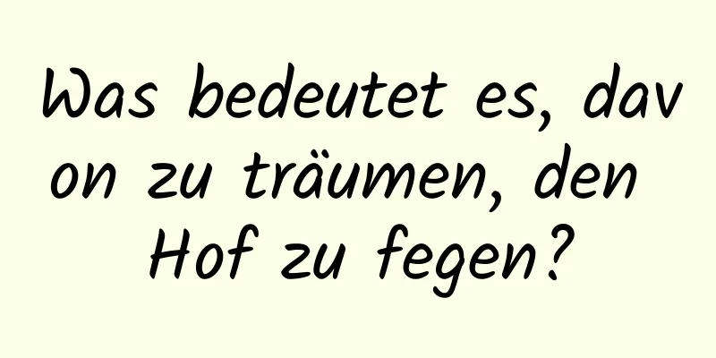 Was bedeutet es, davon zu träumen, den Hof zu fegen?