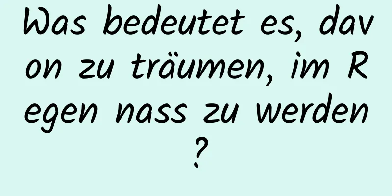 Was bedeutet es, davon zu träumen, im Regen nass zu werden?