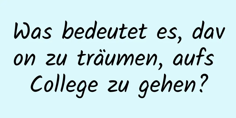 Was bedeutet es, davon zu träumen, aufs College zu gehen?