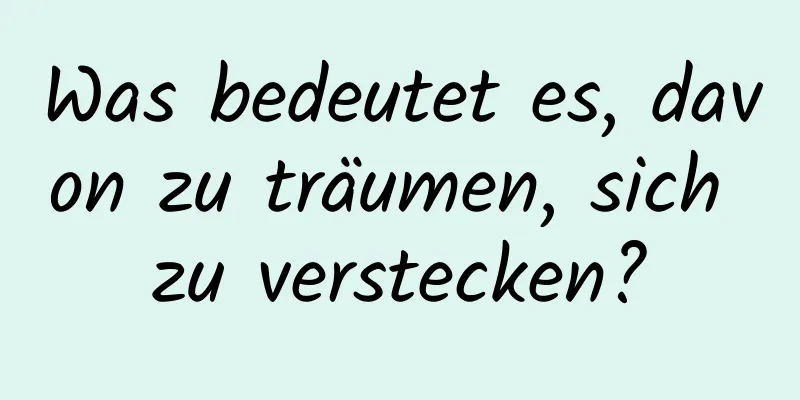 Was bedeutet es, davon zu träumen, sich zu verstecken?