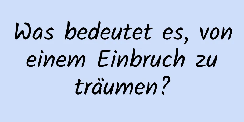 Was bedeutet es, von einem Einbruch zu träumen?