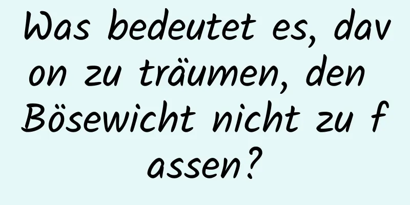 Was bedeutet es, davon zu träumen, den Bösewicht nicht zu fassen?