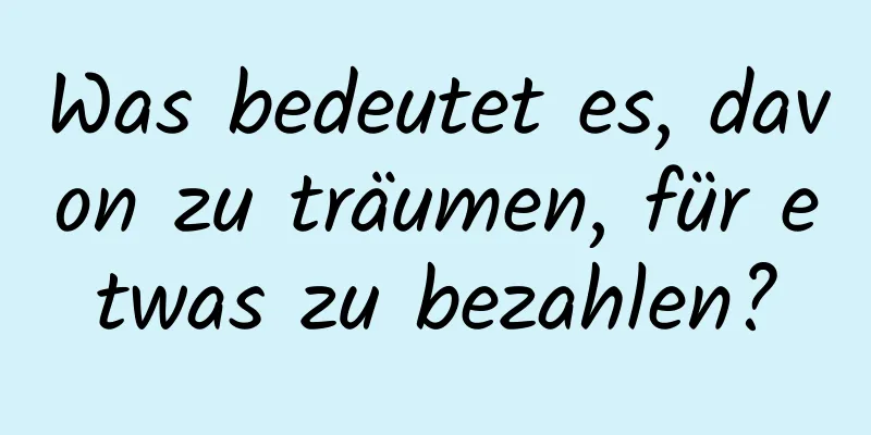 Was bedeutet es, davon zu träumen, für etwas zu bezahlen?