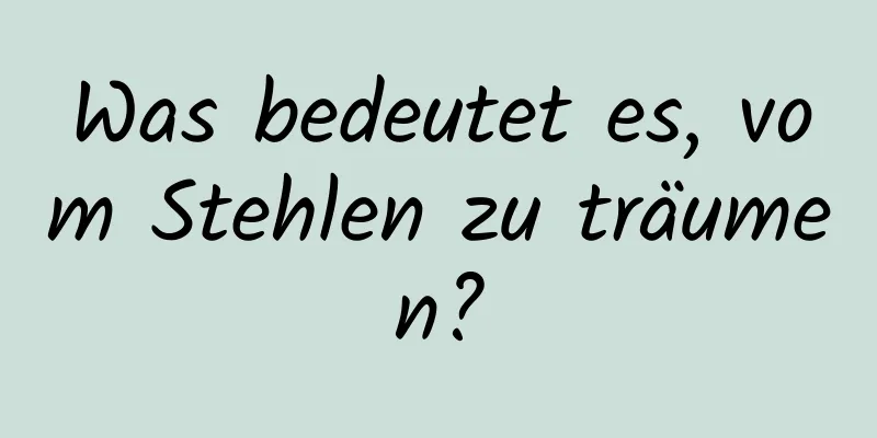 Was bedeutet es, vom Stehlen zu träumen?