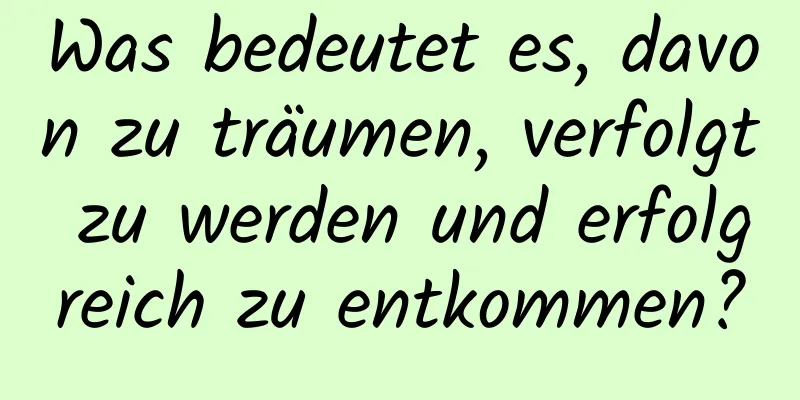 Was bedeutet es, davon zu träumen, verfolgt zu werden und erfolgreich zu entkommen?