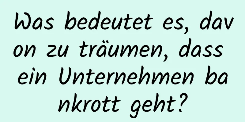 Was bedeutet es, davon zu träumen, dass ein Unternehmen bankrott geht?