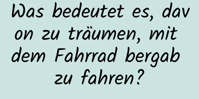 Was bedeutet es, davon zu träumen, mit dem Fahrrad bergab zu fahren?