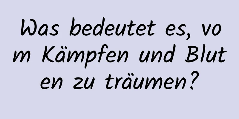 Was bedeutet es, vom Kämpfen und Bluten zu träumen?