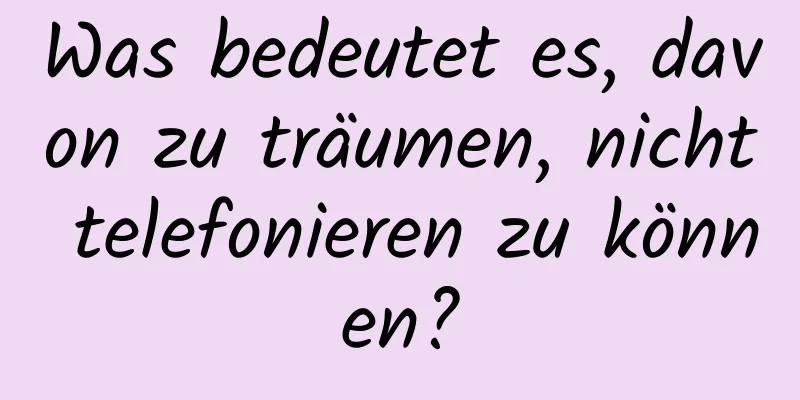 Was bedeutet es, davon zu träumen, nicht telefonieren zu können?