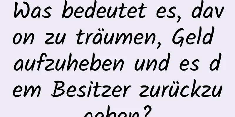 Was bedeutet es, davon zu träumen, Geld aufzuheben und es dem Besitzer zurückzugeben?