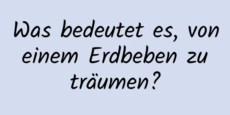 Was bedeutet es, von einem Erdbeben zu träumen?