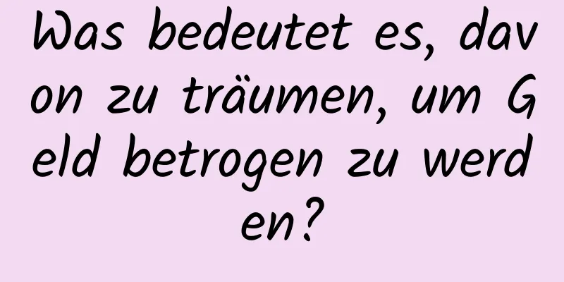 Was bedeutet es, davon zu träumen, um Geld betrogen zu werden?