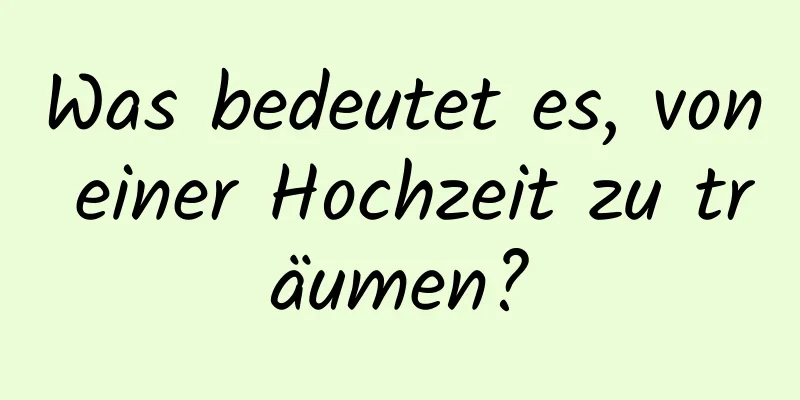 Was bedeutet es, von einer Hochzeit zu träumen?